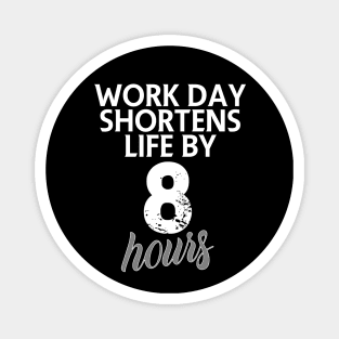 Work day shortens life by 8 hours Magnet